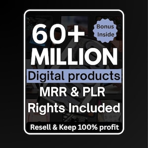 May include: A rectangular graphic with a black background and white border featuring the text 60+ MILLION Digital products MRR & PLR Rights Included. A light blue badge in the top right corner reads Bonus Inside, and a bottom bar says Resell & Keep 100% profit.