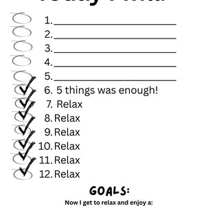 May include: A white daily task list with the heading Today I will: followed by numbered lines one through five. Lines six through twelve are pre-filled with text including 5 things was enough! and Relax, with checkmarks next to items six through twelve.