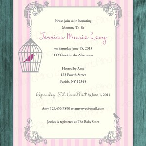 May include: A pink and white striped baby shower invitation with a gray birdcage and a pink bird. The invitation reads "Please join us in honoring Mommy-To-Be Jessica Marie Levy on Saturday June 15, 2013 1 O'Clock in the Afternoon Hosted by Amy 123 Fourth Street Parisis, NY 12345 R&eacute;pondez, S'il Vous Plait by June 1, 2013 Amy 123.456.7890 or amyrsvp@gmail.com Jessica is registered at The Baby Store"