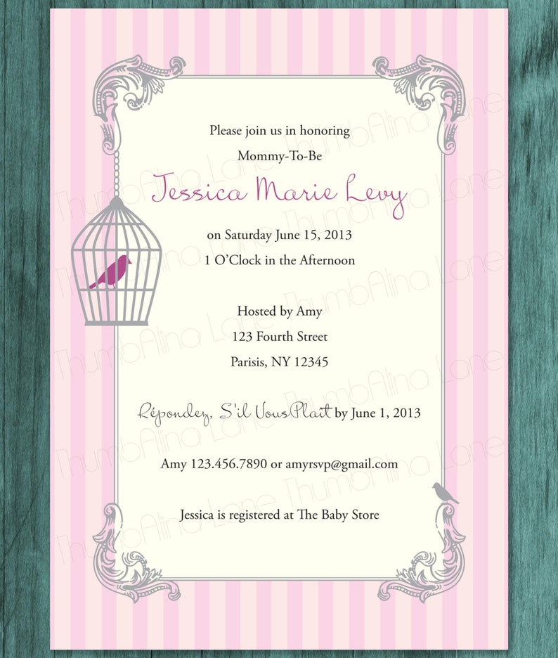 May include: A pink and white striped baby shower invitation with a gray birdcage and a pink bird. The invitation reads "Please join us in honoring Mommy-To-Be Jessica Marie Levy on Saturday June 15, 2013 1 O'Clock in the Afternoon Hosted by Amy 123 Fourth Street Parisis, NY 12345 R&eacute;pondez, S'il Vous Plait by June 1, 2013 Amy 123.456.7890 or amyrsvp@gmail.com Jessica is registered at The Baby Store"