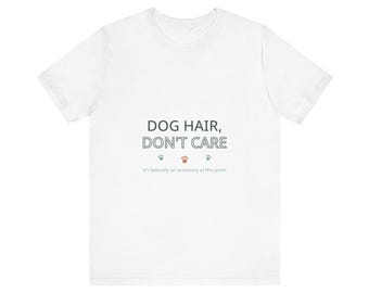 Dog Hair Don't Care Shirt | Funny Dog Mom Tee | Dog Lover Gift, Gift for Dog Moms and Dog Dads