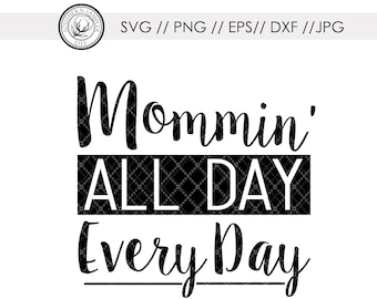 Mommin' All Day Every Day SVG, jpg, eps, dxf, png / mom t shirt mother's day cut file graphic