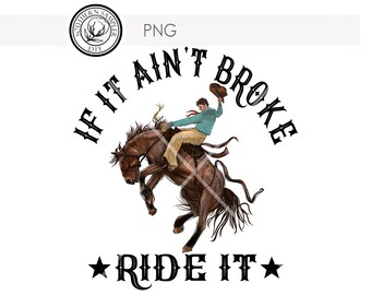 If it Ain't Broke Ride It, Punchy Bronc Rider Rodeo, bucking horse, cowboy, western, PNG, INSTANT DOWNLOAD, for sublimation, dtg printing