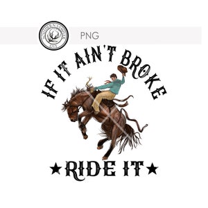 If it Ain&#39;t Broke Ride It, Punchy Bronc Rider Rodeo, bucking horse, cowboy, western, PNG, INSTANT DOWNLOAD, for sublimation, dtg printing