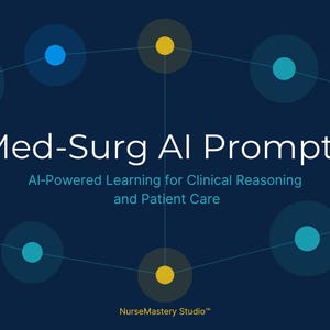 May include: A dark blue graphic featuring the text Med-Surg AI Prompts and AI-Powered Learning for Clinical Reasoning and Patient Care, with a network of interconnected light blue and yellow circles connected by thin lines and NurseMastery Studio.