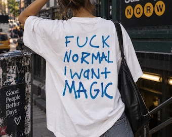 Unisex F*ck Normal I Want Magic T-Shirt | Statement Text Tee I Back Print Tee