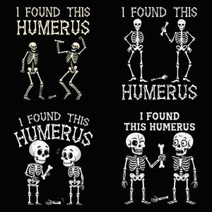 May include: A collection of four graphic designs on a black background, each featuring white skeletons and the text I FOUND THIS HUMERUS. The illustrations depict various cartoon skeletons interacting with bones in humorous, lighthearted poses.