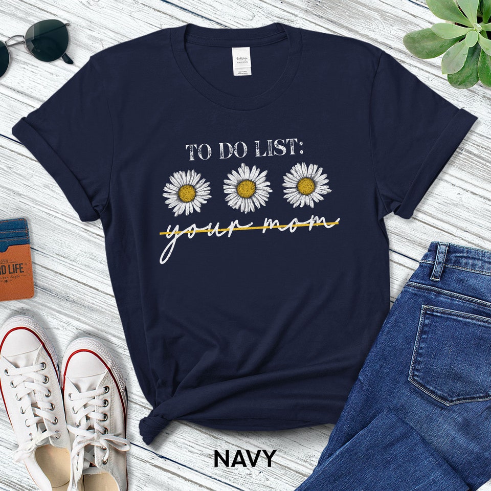 To Do List Your Mom T-Shirt For Men Or Women