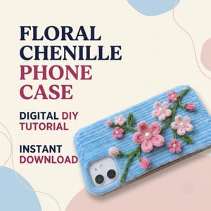 May include: A light blue chenille phone case featuring a textured corduroy-like surface decorated with three-dimensional pink fabric flowers, green stems, and small white pearls. The text reads: FLORAL CHENILLE PHONE CASE, DIGITAL DIY TUTORIAL, INSTANT DOWNLOAD.