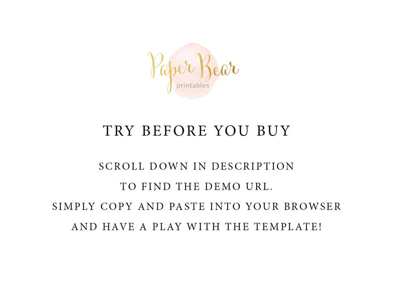 May include: Text on a white background that reads "Paper Bear printables" with a pink watercolor circle behind the text. The text below reads "TRY BEFORE YOU BUY SCROLL DOWN IN DESCRIPTION TO FIND THE DEMO URL. SIMPLY COPY AND PASTE INTO YOUR BROWSER AND HAVE A PLAY WITH THE TEMPLATE!"