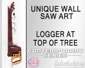 Lumberjack at the Top of a Tree - Metal Saw Wall Art Gift for Loggers and Arborists - Made to Order