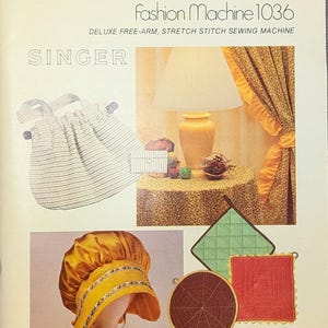 May include: A Singer Creative Touch Fashion Machine 1036 manual cover featuring text and images of sewn items including a striped drawstring bag, a yellow bonnet, a green quilted square, a red quilted square, and a round brown quilted piece.