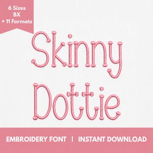 May include: The text Skinny Dottie is displayed in a pink, rounded, sans-serif embroidery font style. A pink banner in the top left corner reads 6 Sizes BX + 11 Formats. A pink banner at the bottom reads EMBROIDERY FONT | INSTANT DOWNLOAD.