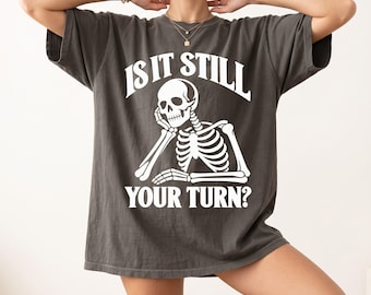 Is It Still Your Turn T-Shirt, Funny Waiting Skeleton Shirt for Board Game Night, Sarcastic Gamer Gift for TTRPG and Meeple Fans