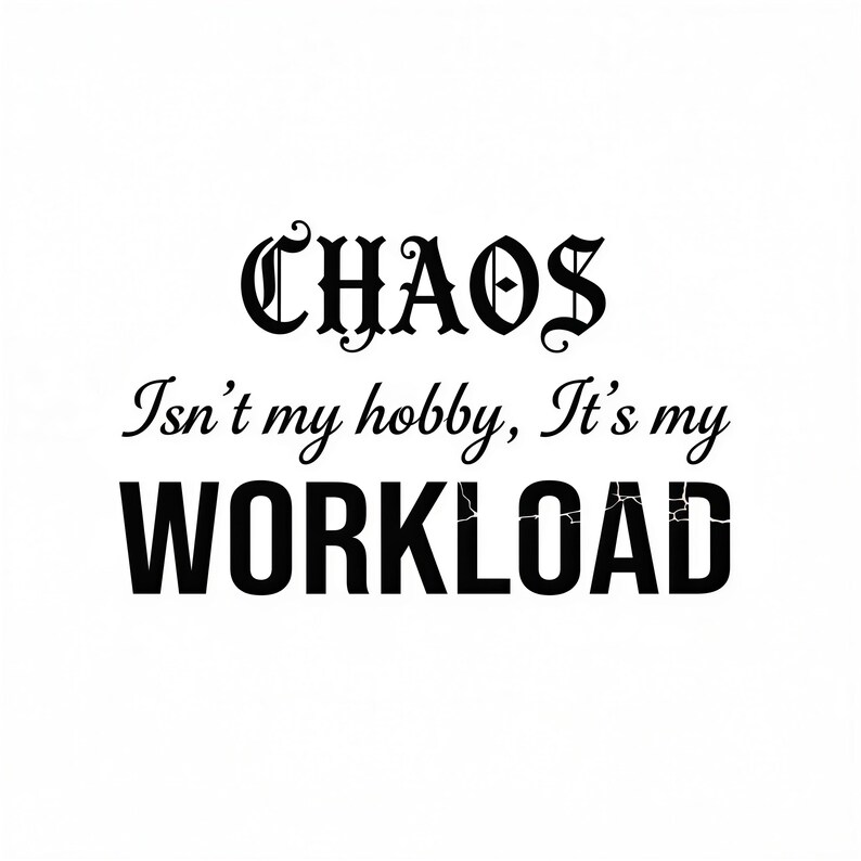 May include: A graphic design featuring the black text CHAOS in a gothic font, followed by the black script text Isn't my hobby, It's my, and finally the word WORKLOAD in a large, bold, black sans-serif font with a cracked texture effect.