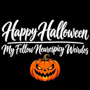 May include: A black graphic design featuring the white text Happy Halloween My Fellow Neurospicy Weirdos in a cursive script font. Below the text is a vibrant orange jack-o'-lantern pumpkin with glowing yellow eyes and a jagged, toothy grin.
