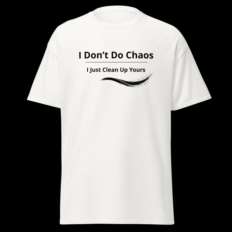 Op de afbeelding: Een wit T-shirt met korte mouwen en de zwarte gedrukte tekst I Don't Do Chaos I Just Clean Up Yours, geplaatst boven een zwarte gebogen grafische lijn met een klein gespikkeld ontwerp aan het uiteinde, gecentreerd op de borst.