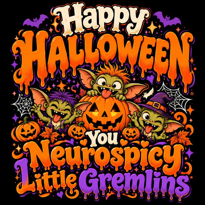 May include: A graphic illustration featuring three green gremlins with orange hair, pumpkins, and spiderwebs. The text reads Happy Halloween You Neurospicy Little Gremlins in orange and purple dripping fonts against a black background with stars.