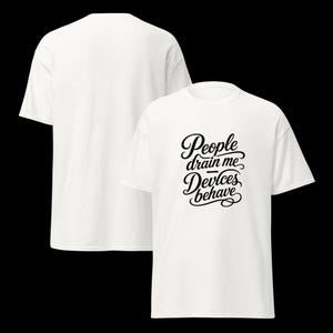 Op de afbeelding: Een wit t-shirt met korte mouwen en zwarte cursieve tekst op de voorkant met de tekst People drain me Devices behave. Het shirt wordt getoond vanuit zowel de voor- als achterkant, met een effen witte achterkant en een grafisch ontwerp.