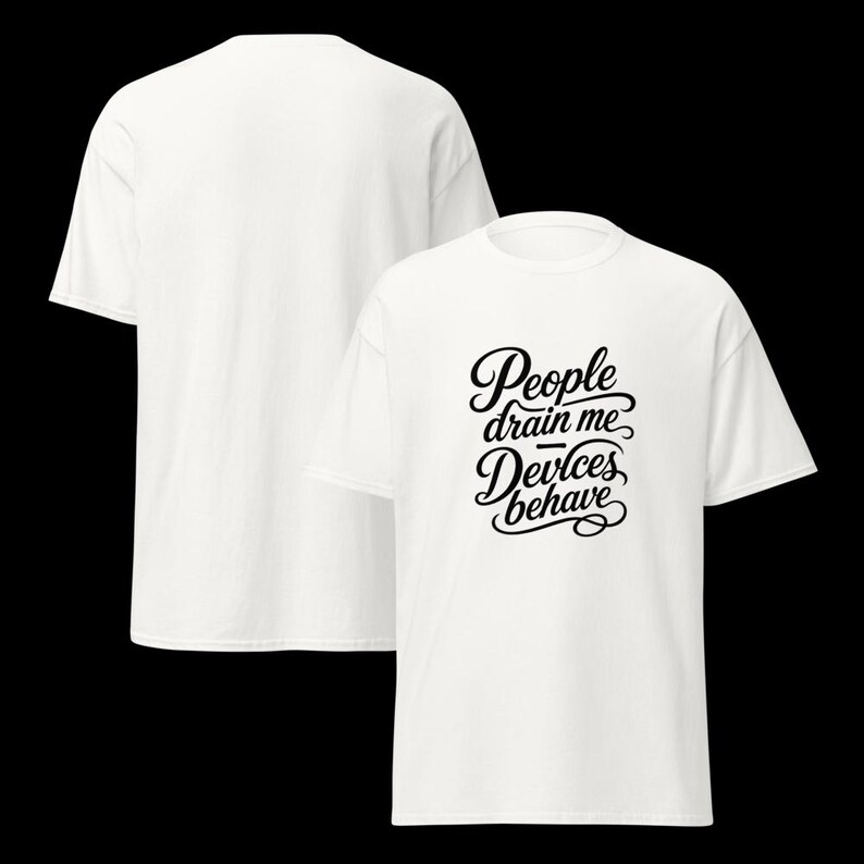 Op de afbeelding: Een wit t-shirt met korte mouwen en zwarte cursieve tekst op de voorkant met de tekst People drain me Devices behave. Het shirt wordt getoond vanuit zowel de voor- als achterkant, met een effen witte achterkant en een grafisch ontwerp.