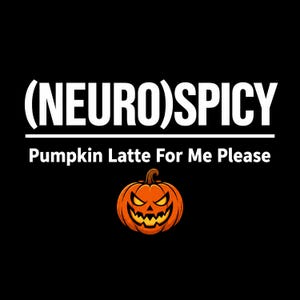 May include: A black graphic design featuring the white text (NEURO)SPICY above a horizontal line, with the text Pumpkin Latte For Me Please below it. An orange jack-o'-lantern pumpkin with a menacing face and glowing yellow eyes sits at the bottom.