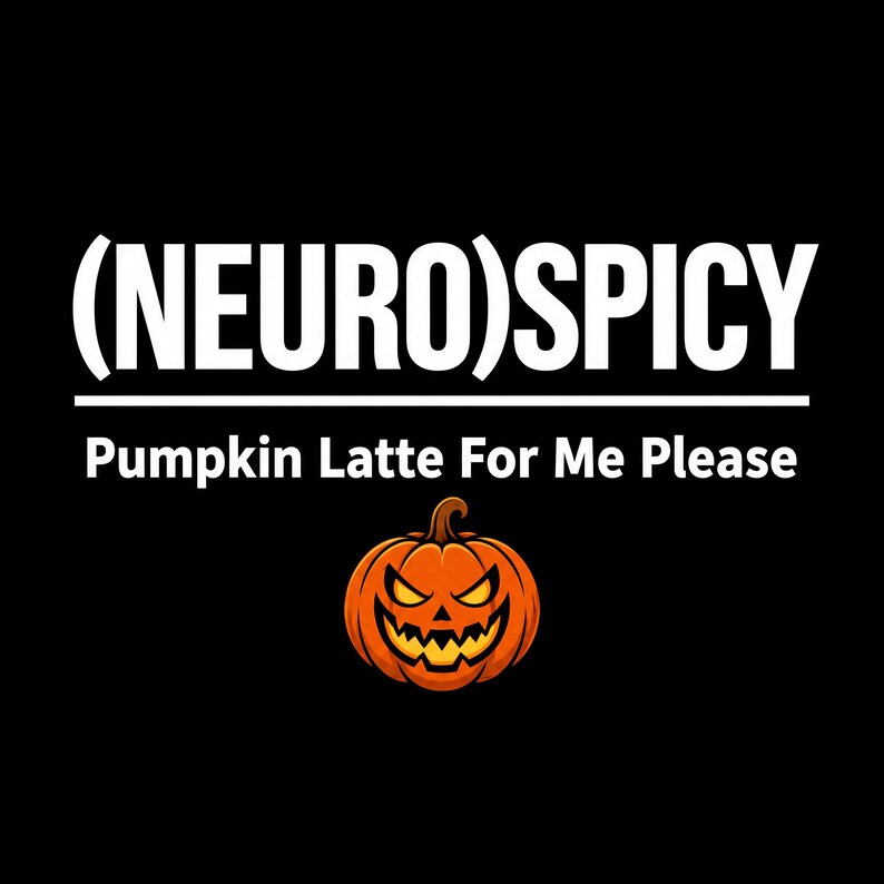 May include: A black graphic design featuring the white text (NEURO)SPICY above a horizontal line, with the text Pumpkin Latte For Me Please below it. An orange jack-o'-lantern pumpkin with a menacing face and glowing yellow eyes sits at the bottom.