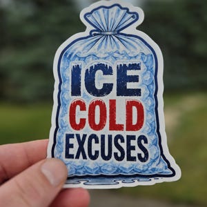 May include: A die-cut sticker shaped like a plastic bag filled with ice cubes. The text ICE COLD EXCUSES is printed in bold, distressed lettering across the center. The word ICE is dark blue, COLD is red, and EXCUSES is dark blue.