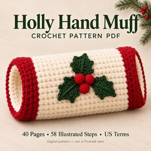 May include: A crochet pattern PDF titled Holly Hand Muff featuring a cream-colored cylindrical hand muff with red trim and a central green holly leaf and red berry applique. The text includes 40 Pages, 58 Illustrated Steps, and US Terms.