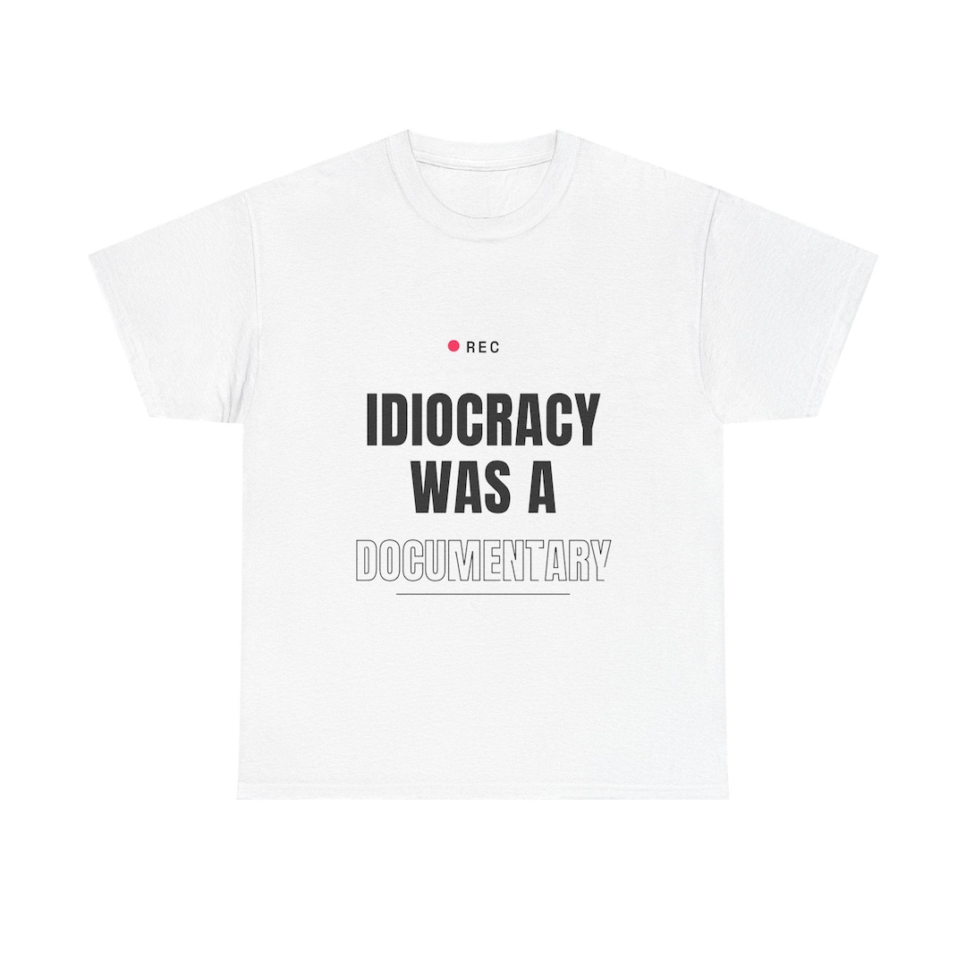 Idiocracy Was a Documentary tee