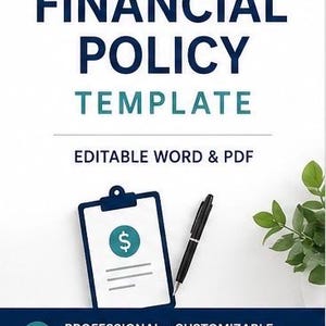 May include: A digital document titled FINANCIAL POLICY TEMPLATE with the subtitle EDITABLE WORD & PDF. Below the text is a dark blue clipboard icon featuring a teal dollar sign circle and a black pen. The bottom banner reads PROFESSIONAL • CUSTOMIZABLE INSTANT DOWNLOAD.