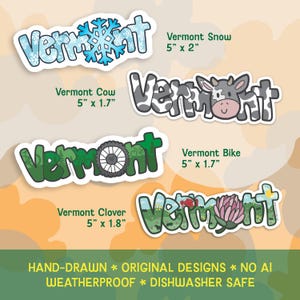 May include: Four die-cut vinyl stickers featuring the word Vermont in various designs: a blue snowflake, a black and white cow, a green forest with a bicycle wheel, and a pink clover flower. Each sticker measures 5 inches wide by 1.7 to 2 inches high.