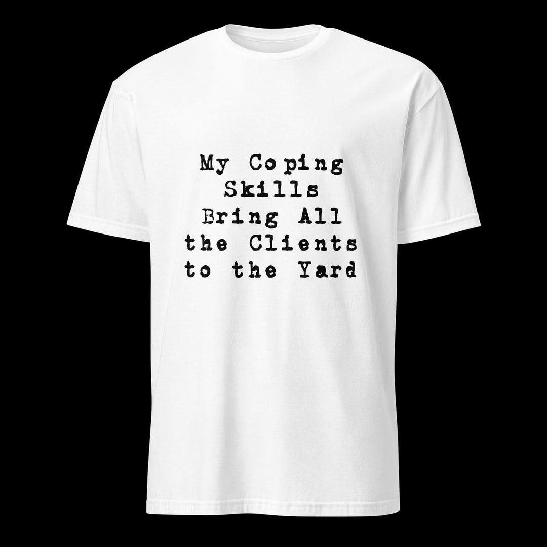 Therapist My Coping Skills Bring All the Clients to the Yard t-shirt by SerenityWhen