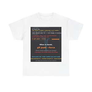 May include: A white t-shirt featuring a dark gray rectangular graphic with computer terminal text. The print displays git command lines, an orange arrow, and the text: When in doubt, git push --force, What could possibly go wrong?, and more.