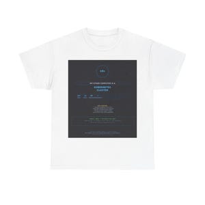 May include: A white t-shirt featuring a dark grey rectangular graphic on the chest. The graphic displays the text 'MY OTHER COMPUTER IS A KUBERNETES CLUSTER' in blue, along with 'k8s' in a circle, various technical metrics, and small text.