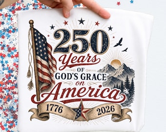 250 Years of God’s Grace on America PNG, Christian Patriotic PNG, America 250 Anniversary PNG, Faith Based Patriotic Sublimation