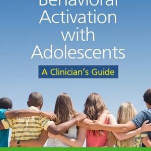 Behavioral Activation with Adolescents A Clinician's Guide