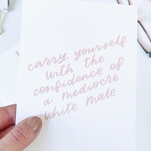 Carry Yourself With The Confidence Of A Mediocre White Male Girl Power Quotes, Feminist Cards, Gifts For Her, Encouraging Card For Her image 4