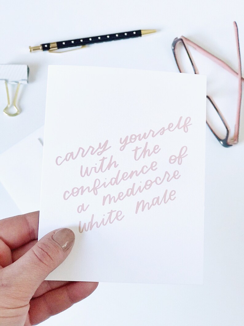 Carry Yourself With The Confidence Of A Mediocre White Male Girl Power Quotes, Feminist Cards, Gifts For Her, Encouraging Card For Her image 4