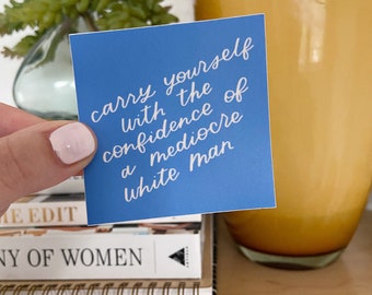 Carry Yourself With The Confidence Of A Mediocre White Man Sticker