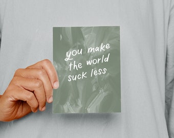 You Make The World Suck Less Card | Empathetic Card, Card for Friend, Just Because Card, Comfort Card, Funny Card, Thinking Of You Card