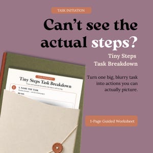 Peut inclure: Un dossier contenant une fiche de travail Tiny Steps Task Breakdown. Le texte indique : Can't see the actual steps? Tiny Steps Task Breakdown. Turn one big, blurry task into actions you can actually picture. 1-Page Guided Worksheet.