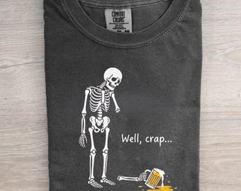 Funny Well Crap Skeleton Shirt, Spilled Beer Skeleton Tee, Halloween Skeleton Graphic T-Shirt, Funny Beer Lover Gift