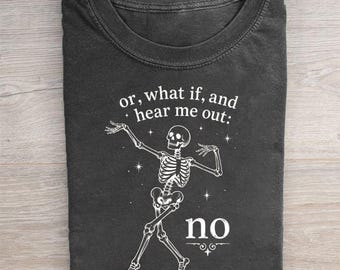 Dancing Skeleton No Shirt, Or What If And Hear Me Out No T-Shirt, Sarcastic Funny Quote Tee, Sassy Skeleton Gift