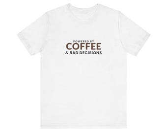 Powered by Coffee and Bad Decisions Shirt, Funny Coffee Tee, Coffee Lover Gift, Sarcastic Caffeine T-Shirt