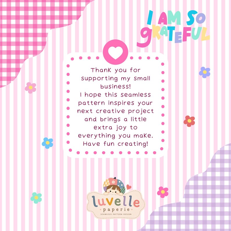 May include: A pink and white striped background with a central white square containing the text: Thank you for supporting my small business! I hope this seamless pattern inspires your next creative project and brings a little extra joy to everything you make. Have fun creating! The top features the text I AM SO GRATEFUL and the bottom displays the Luvelle Paperie logo.