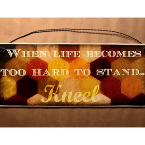 When Life Becomes Too Hard To Stand... Kneel / Beautiful Inspirational Print adhered to wood / 12&#39;&#39; x 4&#39;&#39; / Ready to display photo gift