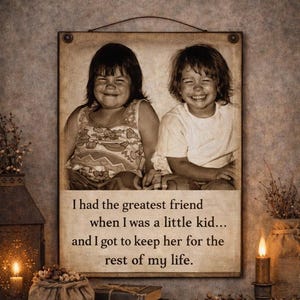 May include: A sepia-toned framed print featuring two smiling children. The print includes the text: "I had the greatest friend when I was a little kid... and I got to keep her for the rest of my life."