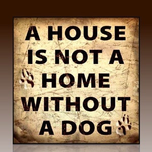 A House Is Not A Home Without A Dog / Print adhered to wood, ready to display or print without wood / 4”x5” or 5” x7” / Made in the USA