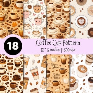 May include: A digital collection of 18 coffee cup patterns featuring various mugs, to-go cups, coffee beans, and hearts in brown, beige, and white tones. The text reads 18 Coffee Cup Pattern 12 * 12 inches | 300 dpi, Rise & Shine, and Coffee Break.