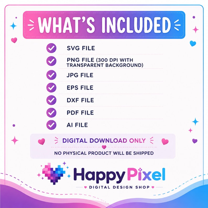 May include: A digital file information graphic with a pink and blue gradient border. The text reads WHAT'S INCLUDED, listing SVG, PNG, JPG, EPS, DXF, PDF, and AI files. It states DIGITAL DOWNLOAD ONLY, NO PHYSICAL PRODUCT WILL BE SHIPPED, and Happy Pixel.